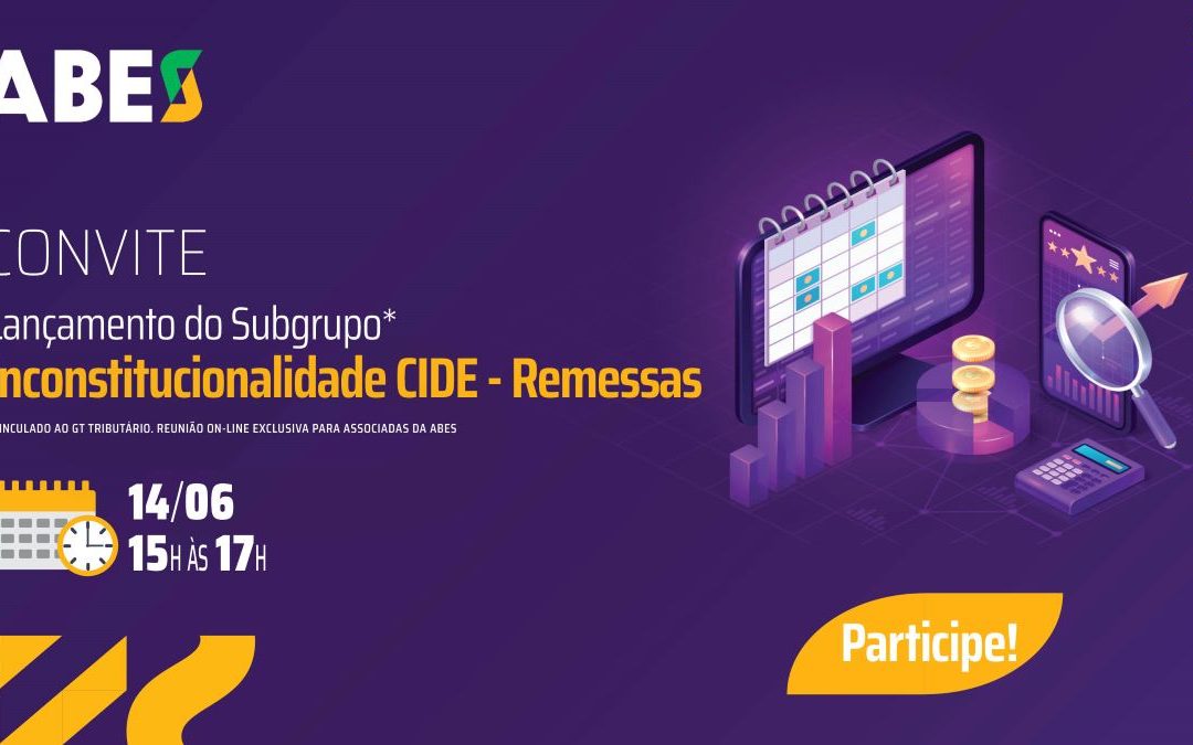 ABES convida para reunião de lançamento do subgrupo “Inconstitucionalidade CIDE – Remessas”