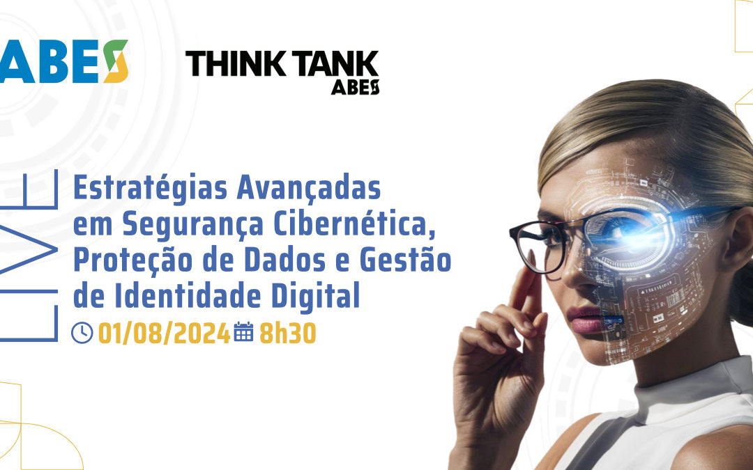 ABES promove live para debater “Estratégias Avançadas em Segurança Cibernética, Proteção de Dados e Gestão de Identidade Digital”